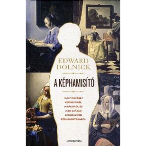 Edward Dolnick: A képhamisító - Igaz történet Vermeerről, a nácikról és a 20. század legnagyobb képhamisításáról