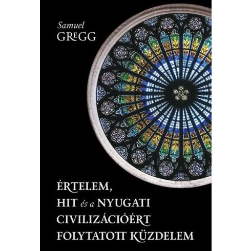 Samuel Gregg: Értelem, hit és a nyugati civilizációért folytatott küzdelem