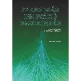   Cséfalvay Zoltán: SZABADSÁG - INNOVÁCIÓ - GAZDA(G)SÁG - A siker titkai a digitális korban