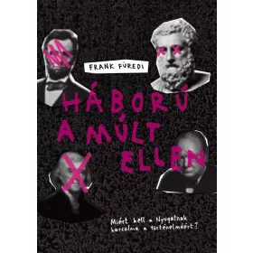   Frank Füredi: Háború a múlt ellen - Miért kell a Nyugatnak harcolnia a történelméért?