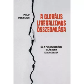  Philip Pilkington: A globális liberalizmus összeomlása - És a posztliberális világrend kialakulása