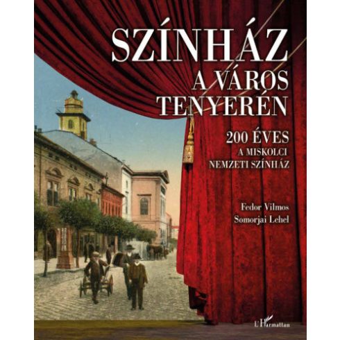 Fedor Vilmos, Somorjai Lehel: Színház a város tenyerén - 200 éves a Miskolci Nemzeti Színház