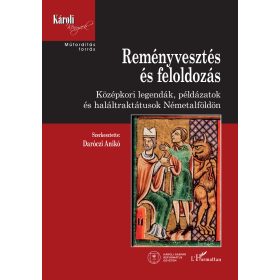   REMÉNYVESZTÉS ÉS FELOLDOZÁS - KÖZÉPKORI LEGENDÁK, PÁLDÁZATOK ÉS HALÁLTRAKTUSOK N