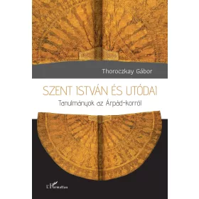 Thoroczkay Gábor: Szent István és utódai