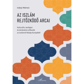   Iványi Márton: Az iszlám rejtőzködő arcai - Kulturális, teológiai és történelmi reflexiók az iszlámról Közép-Európából