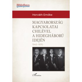   Horváth Emőke: Magyarország külkapcsolatai Chilével a hidegháború idején (1945-1970)