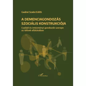   Gaálné Dr. Szabó Edith: A demenciagondozás szociális konstrukciója