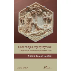   Simon Tamás László: Hadd szóljak régi rejtélyekről - Közelítések a Teremtés könyvéhez (Ter 1-11)
