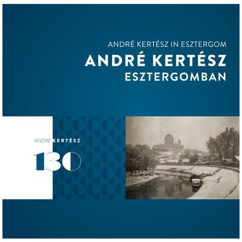 FISLI ÉVA: ANDRÉ KERTÉSZ ESZTERGOMBAN  ANDRÉ KERTÉSZ IN ESZTERGOM