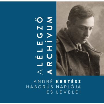   FISLI ÉVA[SZERK.]: A LÉLEGZŐ ARCHÍVUM - ANDRÉ KERTÉSZ HÁBORÚS NAPLÓJA ÉS LEVELEI