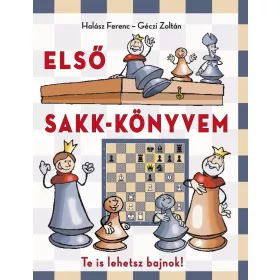   HALÁSZ FERENC - GÉCZI ZOLTÁN: ELSŐ SAKK-KÖNYVEM - TE IS LEHETSZ BAJNOK! - KÖTÖTT