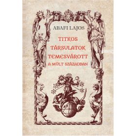   Abafi Lajos: Titkos társulatok Temesvárott a múlt században