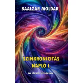   Baalzar Moldar: Szinkronicitás napló I. - Az alapok felfedezése