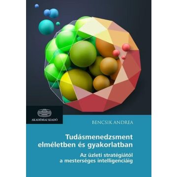   BENCSIK ANDREA: TUDÁSMENEDZSMENT ELMÉLETBEN ÉS GYAKORLATBAN - AZ ÜZLETI STRATÉGIÁTÓL A MESTERSÉG