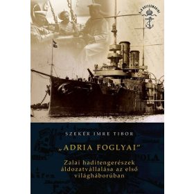   Szekér Imre Tibor: "Adria foglyai" - Zalai haditengerészek áldozatvállalása az első világháborúban