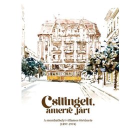   Kalocsai Péter: Csilingelt, amerre járt - A szombathelyi villamos története (1897-1974)