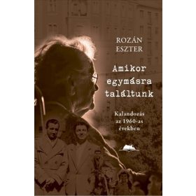   Rozán Eszter: Amikor egymásra találtunk - Kalandozás az 1960-as években