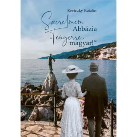 Reviczky Katalin: Szerelmem Abbázia - Tengerre, magyar!
