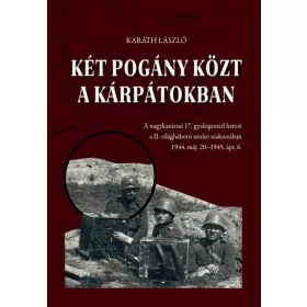  Karáth László: Két pogány közt a Kárpátokban - A nagykanizsai 17. gyalogezred harcai a II. világháború utolsó szakaszában 1944. máj. 20-1945. á