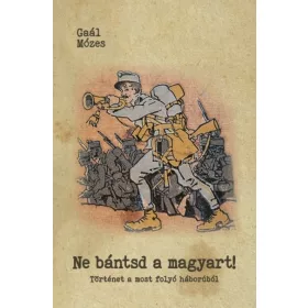   Gaál Mózes: Ne bántsd a magyart! - Történet a most folyó háborúból