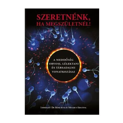 SZERETNÉNK, HA MEGSZÜLETNÉL! - A MEDDŐSÉG ORVOSI, LÉLEKTANI ÉS TÁRSADALMI VONATK