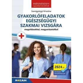   Szentgyörgyi Krisztina: Gyakorlófeladatok egészségügyi szakmai vizsgára - Megoldásokkal, magyarázatokkal
