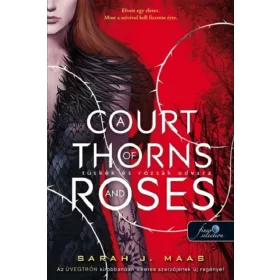   Sarah J. Maas: A Court of Thorns and Roses - Tüskék és rózsák udvara 1.