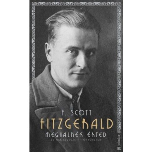 Francis Scott Fitzgerald: Meghalnék érted - És más elveszett történetek
