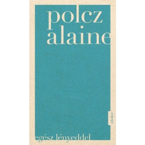 Polcz Alaine: Egész lényeddel