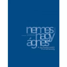   Nemes Nagy Ágnes: A gyufaskatulyától Prométheuszig - Összegyűjtött interjúk, beszélgetések