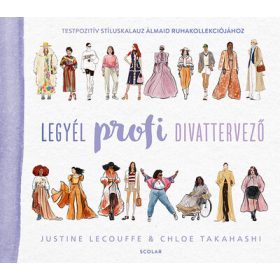   Justine Lecouffe: Legyél profi divattervező - Testpozitív stíluskalauz álmaid ruhakollekciójához
