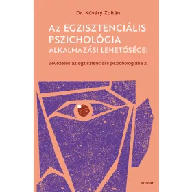   Kőváry Zoltán: Az egzisztenciális pszichológia alkalmazási lehetőségei - Bevezetés az egzisztenciális pszichológiába II.