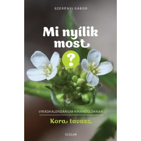   Szerényi Gábor: Mi nyílik most? - Kora tavasz - Virágkalendárium kirándulóknak