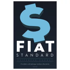   Saifedean Ammous: FIAT STANDARD - A mindent uraló pénzügyi rendszer alternatívái (2. kiadás)