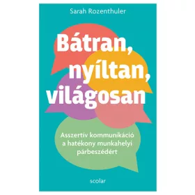   Sarah Rozenthuler: Bátran, nyíltan, világosan - Asszertív kommunikáció a hatékony munkahelyi párbeszédért