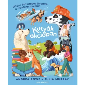   Andrea Rowe: Kutyák akcióban - Hősies és hűséges társaink a mindennapokban