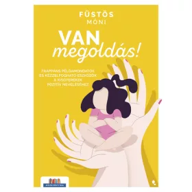   Füstös Móni: Van megoldás! - Frappáns példamondatok és kézzelfogható eszközök a kisgyerekek pozitív neveléséhez - Szülők Könyvtára