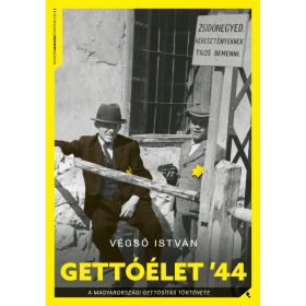   Végső István: Gettóélet '44 - A magyarországi gettósítás története - Modern magyar történelem