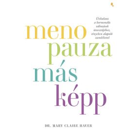   Dr. Mary Claire Haver: Menopauza másképp - Útikalauz a hormonális változások útvesztőjéhez, tényeken alapuló szemlélettel