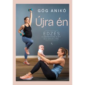   Góg Anikó: Újra én - Edzés a várandósság alatt és a szülés után (új kiadás)