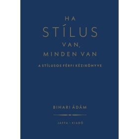   Bihari Ádám: Ha stílus van, minden van - A stílusos férfi kézikönyve (új kiadás)
