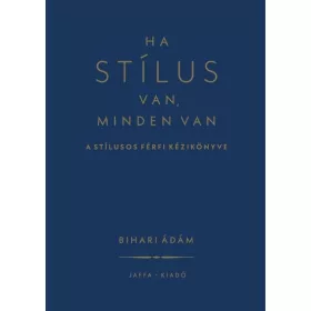   Bihari Ádám: Ha stílus van, minden van - A stílusos férfi kézikönyve (új kiadás)