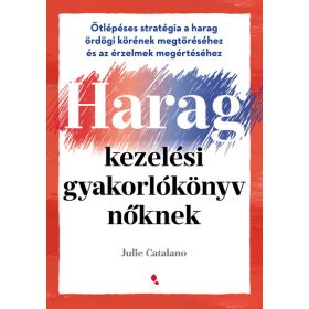   Julie Catalano: Haragkezelési gyakorlókönyv nőknek - Ötlépéses stratégia a harag ördögi körének megtöréséhez és az érzelmek megértéséhez