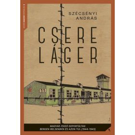   Szécsényi András: Csereláger - Magyar zsidó deportáltak Bergen-Belsenben és azon túl (1944-1945)