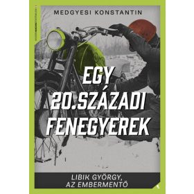   Medgyesi Konstantin: Egy 20. századi fenegyerek - Libik György, az embermentő