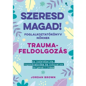   Jordan Brown: Szeresd magad! Foglalkoztatókönyv nőknek - Traumafeldolgozás