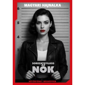   Magyari Hajnalka: Sorozatgyilkos nők - Nőtörténet másképp