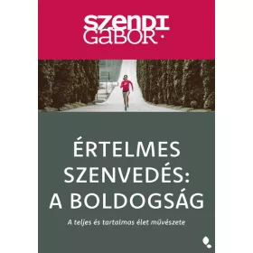  Szendi Gábor: Értelmes szenvedés: A Boldogság - A teljes és tartalmas élet művészete (új kiadás)