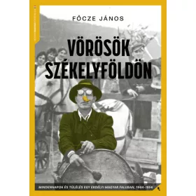   Főcze János: Vörösök Székelyföldön - Mindennapok és túlélés egy erdélyi magyar faluban,  1944-56 - Modern magyar történelem