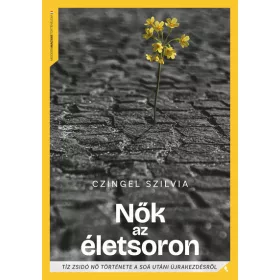   Előrendelhető: Czingel Szilvia: Nők az életsoron - Tíz zsidó nő története a Soá utáni újrakezdésről - Modern magyar történelem